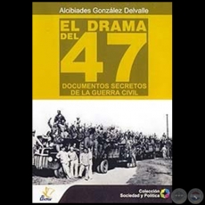 EL DRAMA DEL 47 DOCUMENTOS SECRETOS DE LA GUERRA CIVIL - Autor: ALCIBIADES GONZALEZ DELVALLE - Ao 2007